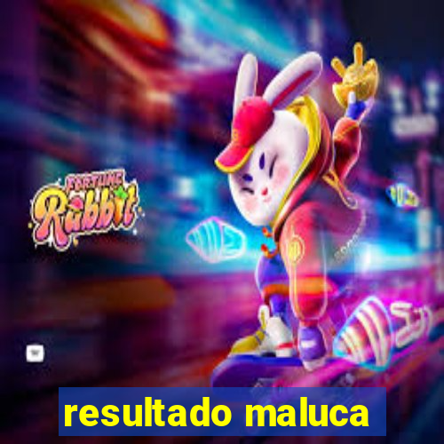 resultado maluca